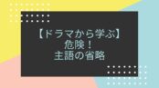 主語の省略はトラブルの元！？　【ドラマ：ナイト・ドクター】